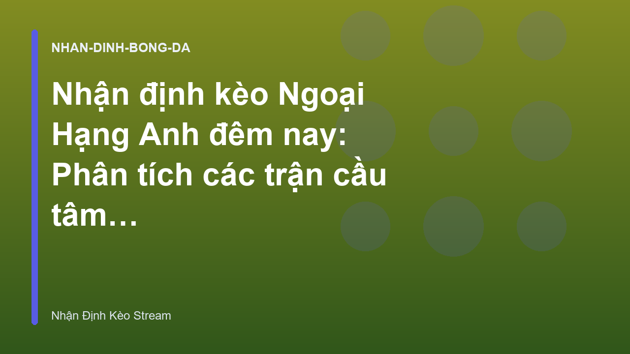 Read more about the article Nhận định kèo Ngoại Hạng Anh đêm nay: Phân tích các trận cầu tâm điểm – Nhận Định Kèo Nhà Cái Stream